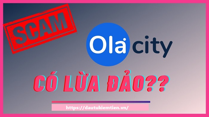 Tìm hiểu Ola City có lừa đảo hay không ?