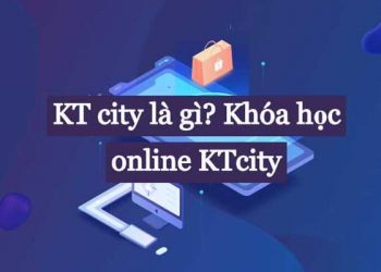 KTcity là gì? Có nên mua khóa học trực tuyến KTcity không?