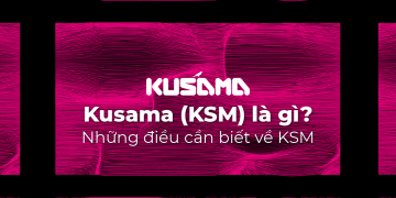 Kusama là gì? Cách sở hữu Kusama Token an toàn nhất